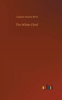 The White Chief by Captain Mayne Reid