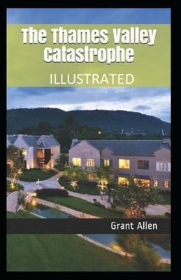 The Thames Valley Catastrophe Illustrated by Grant Allen