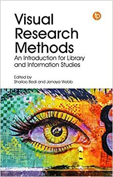 Visual Research Methods: An Introduction for Library and Information Studies by Janaya Webb, Shailoo Bedi