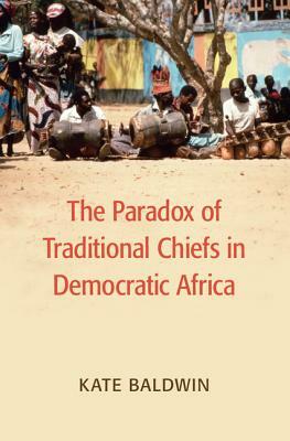 The Paradox of Traditional Chiefs in Democratic Africa by Kate Baldwin