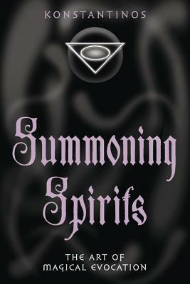 Summoning Spirits: The Art of Magical Evocation by Konstantinos