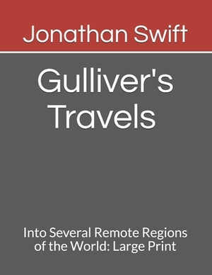 Gulliver's Travels Into Several Remote Regions of the World: Large Print by Jonathan Swift