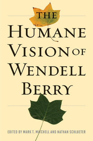 The Humane Vision of Wendell Berry by Nathan Schlueter, Mark T. Mitchell