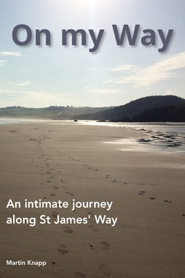 On my Way: An intimate journey along St James' Way by Martin Knapp