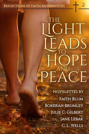 The Light Leads to Hope and Peace by C.L. Wells, Jane Lebak, Bokerah Brumley, Faith Blum, Julie C. Gilbert