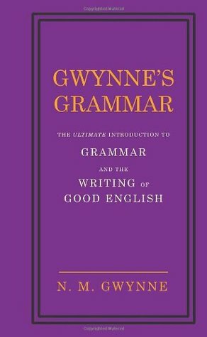 Gwynne's Grammar: The Ultimate Introduction to Grammar and the Writing of Good English. Incorporating also Strunk's Guide to Style. by N.M. Gwynne