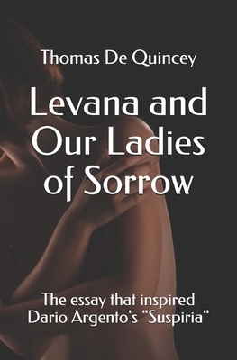 Levana and Our Ladies of Sorrow: The essay that inspired Dario Argento's "Suspiria" by Thomas De Quincey