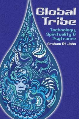 Global Tribe: Technology, Spirituality and Psytrance by Graham St John