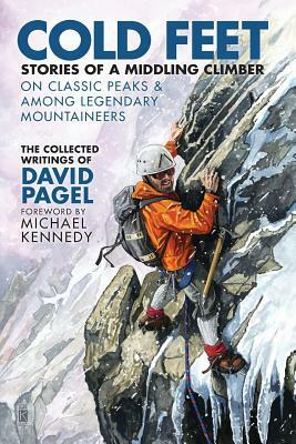 Cold Feet: Stories of a Middling Climber On Classic Peaks & Among Legendary Mountaineers by David Pagel