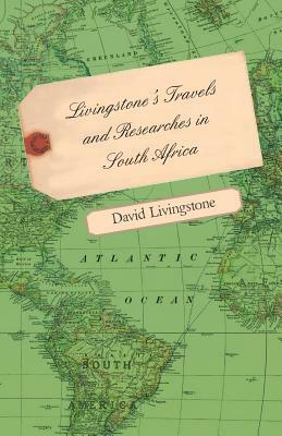 Livingstone's Travels and Researches in South Africa - Including a Sketch of Sixteen Years' Residence in the Interior of Africa and a Journey from the by David Livingstone