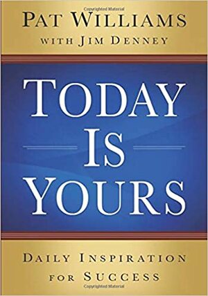 Today Is Yours: Daily Inspiration for Success by Pat Williams, Jim Denney