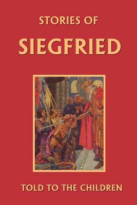 Stories of Siegfried Told to the Children (Yesterday's Classics) by Mary MacGregor