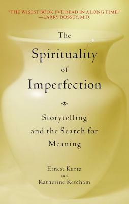 The Spirituality of Imperfection: Storytelling and the Search for Meaning by Ernest Kurtz, Katherine Ketcham