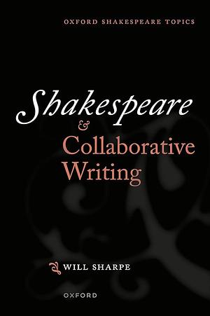 Shakespeare and Collaborative Writing by Will Sharpe
