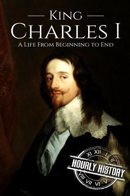 Charles I: A Life From Beginning to End by Hourly History