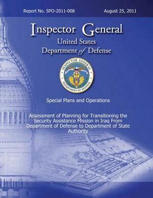 Special Plans and Operations Report No. SPO-2011-008 - Assessment of Planning for Transitioning the Security Assistance Mission in Iraq From Departmen by Department Of Defense