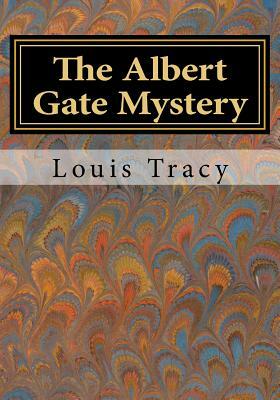 The Albert Gate Mystery: Being Further Adventures of Reginald Brett Barrister Detective by Louis Tracy