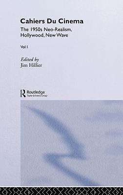 Cahiers du Cinema: Volume I: The 1950s. Neo-Realism, Hollywood, New Wave. by Jim Hillier, Jim Hillier