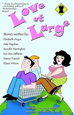 Love at Large by Jennifer Harrington, Sue Ann Jaffarian, Nancy Trausch, Elizabeth Angus, Eileen Wilson, Judy Bagshaw