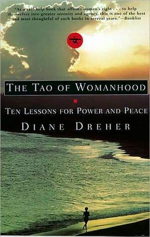 The Tao Of Womanhood: Ten Lessons For Power And Peace by Diane Dreher