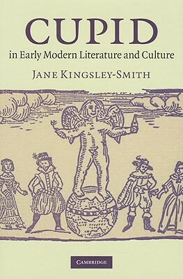 Cupid in Early Modern Literature and Culture by Jane Kingsley-Smith