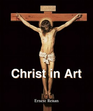 Christ in Art by Ernest Renan