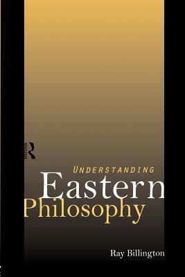 Understanding Eastern Philosophy by Ray Billington