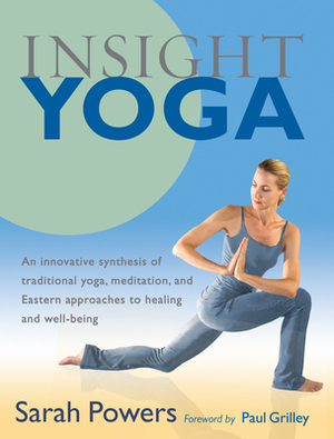 Insight Yoga: An Innovative Synthesis of Traditional Yoga, Meditation, and Eastern Approaches to Healing and Well-Being by Sarah Powers