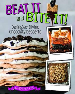 Beat It and Bite It!: Daring and Divine Chocolaty Desserts by Heather Kim