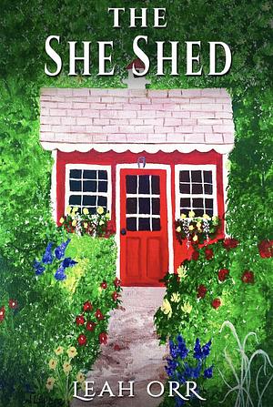 The She Shed by Leah Orr, Leah Orr