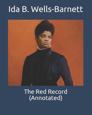 The Red Record (Annotated) by Ida B. Wells-Barnett