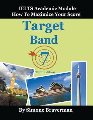 Target Band 7: IELTS Academic Module - How to Maximize Your Score (Third Edition) by Simone Braverman