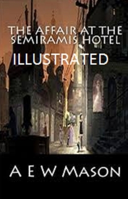 The Affair at the Semiramis Hotel Illustrated by A.E.W. Mason