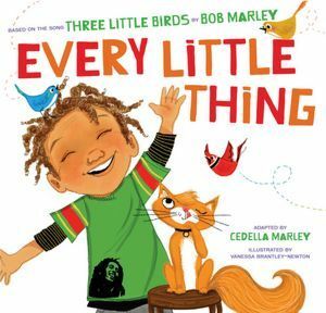 Every Little Thing: Based on the song 'Three Little Birds' by Bob Marley (Music Books for Children, African American Baby Books, Bob Marley Books for Kids) by Bob Marley, Cedella Marley Booker