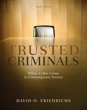 Trusted Criminals: White Collar Crime in Contemporary Society by David O. Friedrichs