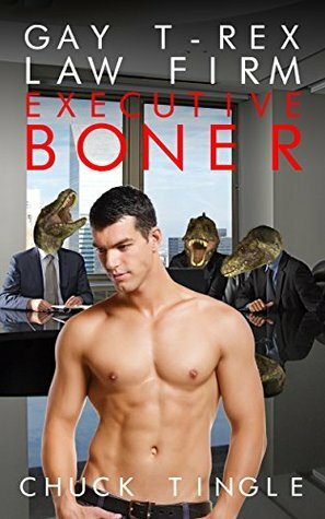 Gay T-Rex Law Firm: Executive Boner by Chuck Tingle