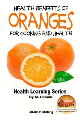 Health Benefits of Oranges For Cooking and Health by M. Usman, John Davidson