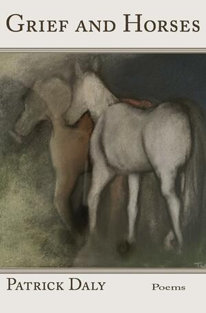 Grief and Horses by Patrick Daly