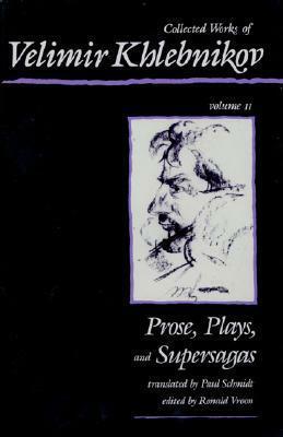Collected Works, Vol. 2: Prose, Plays, and Supersagas by Ronald Vroon, Paul Schmidt, Velimir Khlebnikov