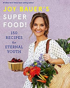 Joy Bauer's Superfood!: 150 Recipes for Eternal Youth by Joy Bauer