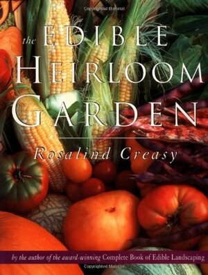 The Edible Heirloom Garden by Rosalind Creasy