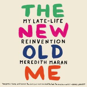 The New Old Me: My Late-Life Reinvention by Meredith Maran