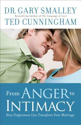 From Anger to Intimacy: How Forgiveness Can Transform Your Marriage by Gary Smalley, Ted Cunningham
