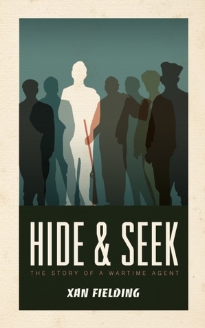 Hide and Seek: The Story of a Wartime Agent by Xan Fielding