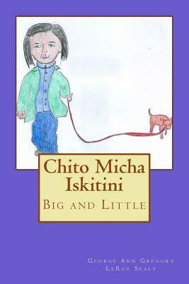 Chito Micha Iskitini: Big and Little by Leroy Sealy, George Ann Gregory