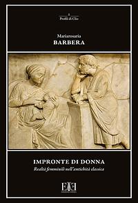 Impronte di donna. Realtà femminili nell'antichità classica by Mariarosaria Barbera