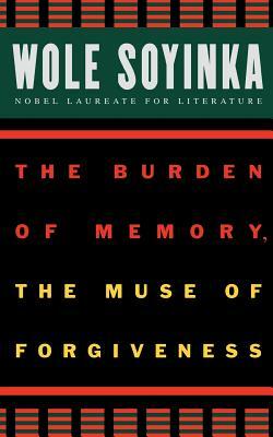 The Burden of Memory, the Muse of Forgiveness by Wole Soyinka
