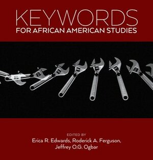 Keywords for African American Studies by Roderick A. Ferguson, Erica R. Edwards, Jeffrey O G Ogbar
