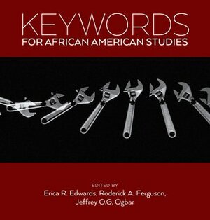 Keywords for African American Studies by Jeffrey O G Ogbar, Roderick A. Ferguson, Erica R. Edwards