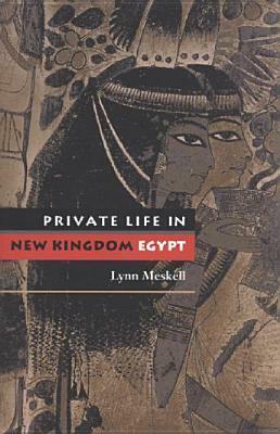 Private Life in New Kingdom Egypt by Lynn Meskell